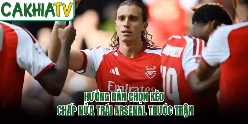 Hướng Dẫn Chọn Kèo Chấp Nửa Trái Arsenal Trước Trận